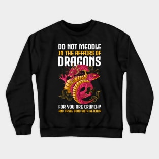 Do Not Meddle In The Affairs Of Dragons For You Are Crunchy Crewneck Sweatshirt